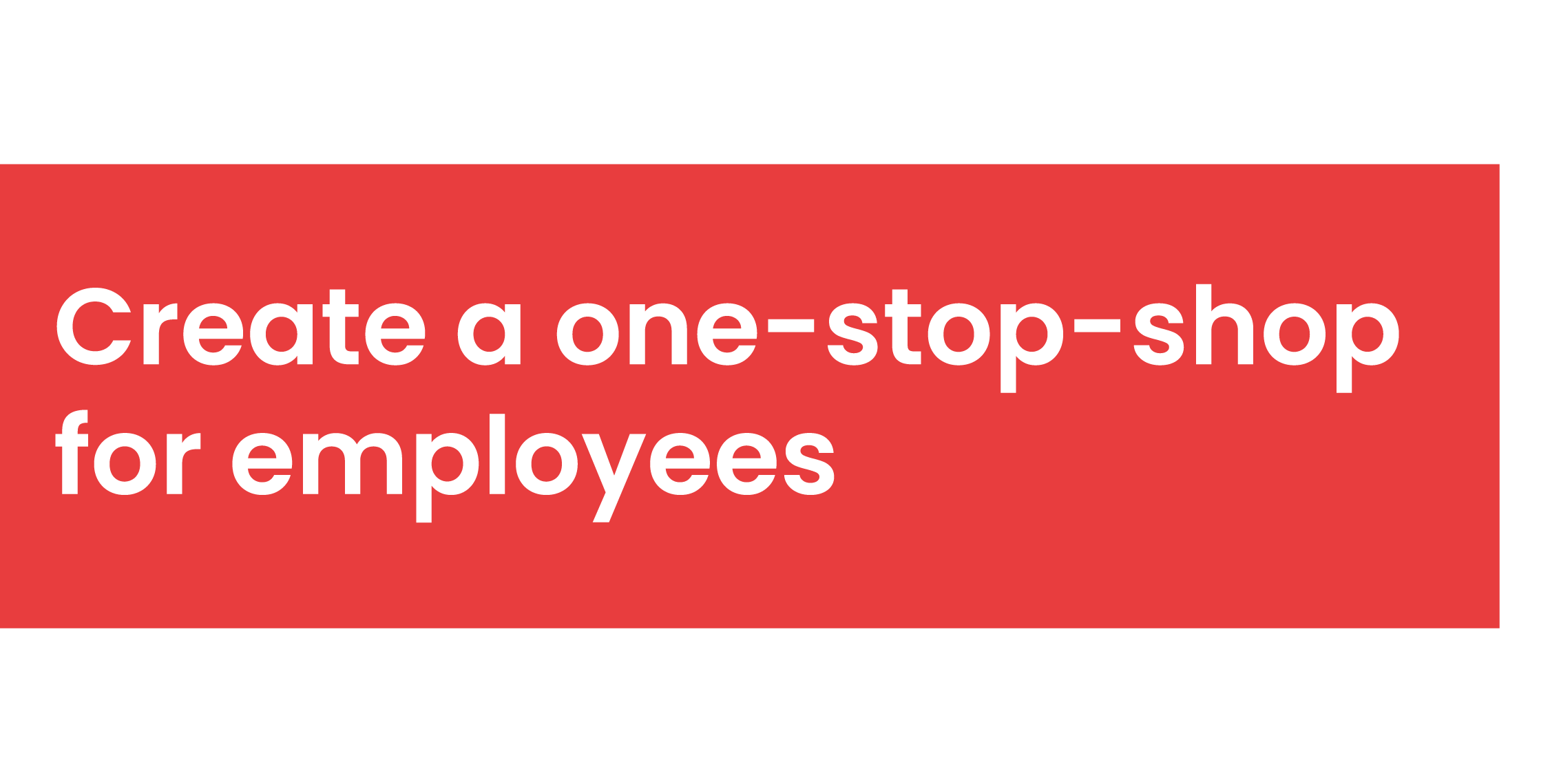 Quote: Create a one-stop-shop for employees